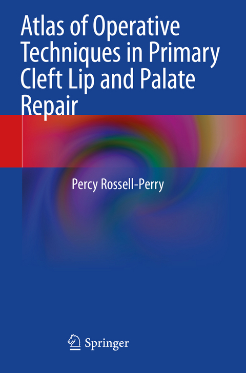 Atlas of Operative Techniques in Primary Cleft Lip and Palate Repair - Percy Rossell-Perry