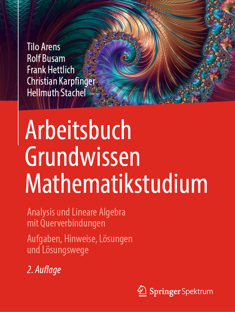 Arbeitsbuch Grundwissen Mathematikstudium - Tilo Arens, Rolf Busam, Frank Hettlich, Christian Karpfinger, Hellmuth Stachel
