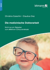 Die medizinische Doktorarbeit - Christina Czeschik, Claudius Diez