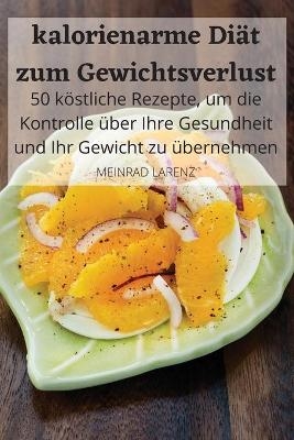 kalorienarme Diät zum Gewichtsverlust 50 köstliche Rezepte, um die Kontrolle über Ihre Gesundheit und Ihr Gewicht zu übernehmen