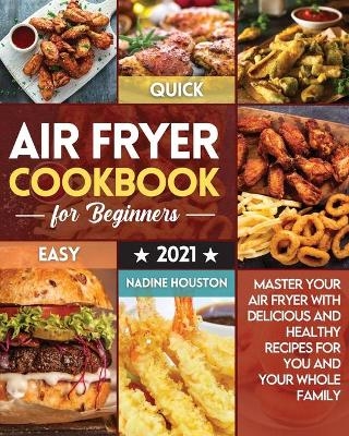 Air Fryer Cookbook For Beginners 2021 - Nadine Houston