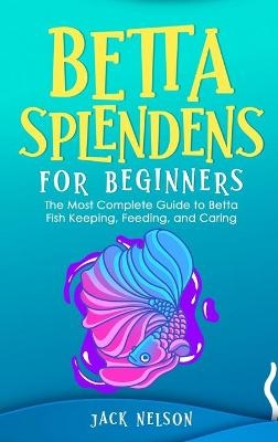 Betta Splendens for Beginners - Jack Nelson