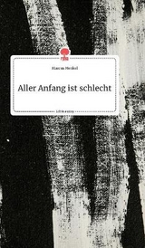 Aller Anfang ist schlecht. Life is a Story - story.one - Marcus Henkel