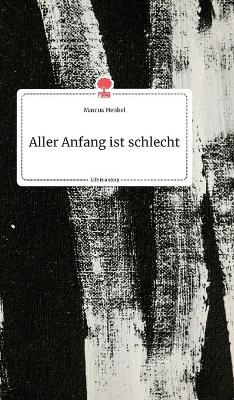 Aller Anfang ist schlecht. Life is a Story - story.one - Marcus Henkel