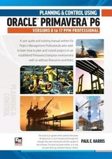 Planning and Control Using Oracle Primavera P6 Versions 8 to 17 PPM Professional - Harris, Paul E