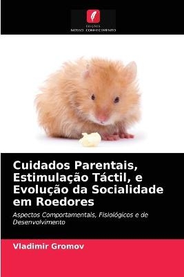 Cuidados Parentais, Estimula&ccedil;&atilde;o T&aacute;ctil, e Evolu&ccedil;&atilde;o da Socialidade em Roedores - Vladimir Gromov