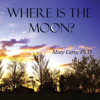 Where Is The Moon? - Misty Carty