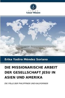 Die Missionarische Arbeit Der Gesellschaft Jesu in Asien Und Amerika - Erika Yadira M&eacute;ndez Soriano