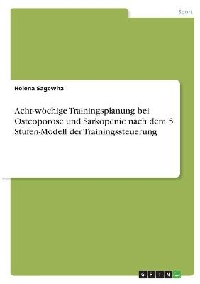 Acht-wÃ¶chige Trainingsplanung bei Osteoporose und Sarkopenie nach dem 5 Stufen-Modell derTrainingssteuerung - Helena Sagewitz