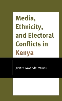 Media, Ethnicity, and Electoral Conflicts in Kenya - Jacinta Mwende Maweu