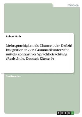 Mehrsprachigkeit als Chance oder Defizit? Integration in den Grammatikunterricht mittels kontrastiver Sprachbetrachtung (Realschule, Deutsch Klasse 9)