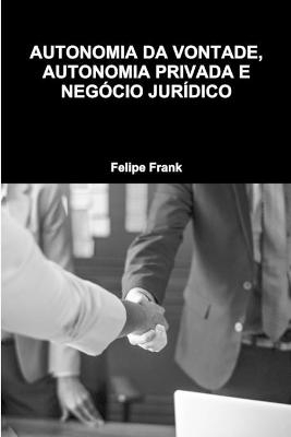 Autonomia Da Vontade, Autonomia Privada E Negócio Jurídico