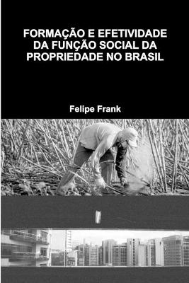 Forma&ccedil;&atilde;o E Efetividade Da Fun&ccedil;&atilde;o Social Da Propriedade No Brasil - Felipe Frank