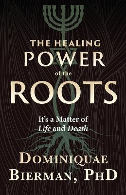 The Healing Power of the Roots - Dominiquae Bierman