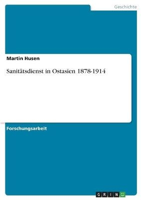 Sanit&Atilde;&curren;tsdienst in Ostasien 1878-1914 - Martin Husen