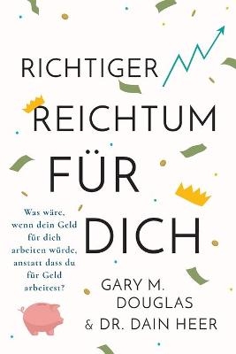 Richtiger Reichtum F&uuml;r Dich (German) - Gary M Douglas, Dr Heer