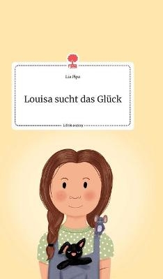 Louisa sucht das Gl&uuml;ck. Life is a Story - story.one - Lia Pipa