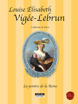 Louise-&Eacute;lisabeth Vig&eacute;e-Lebrun, la peintre de la Reine - Catherine De Duve