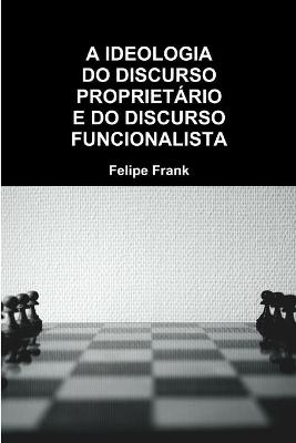 A Ideologia Do Discurso Propriet&aacute;rio E Do Discurso Funcionalista - Felipe Frank