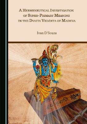 A Hermeneutical Investigation of Super-Primary Meaning in the Dvaita Vedānta of Madhva