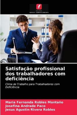 Satisfa&ccedil;&atilde;o profissional dos trabalhadores com defici&ecirc;ncia - Maria Fernanda Robles Monta&ntilde;o, Josefina Andrade Paco, Jesus Agustin Rivera Robles