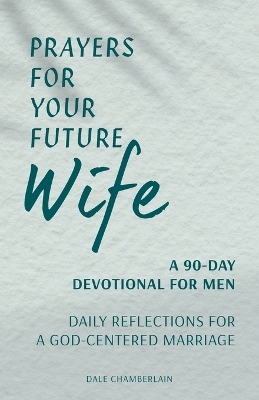 Prayers for Your Future Wife - Dale Chamberlain