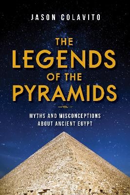The Legends of the Pyramids - Jason Colavito