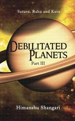 Debilitated Planets - Part III - Himanshu Shangari