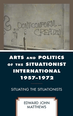 Arts and Politics of the Situationist International 1957&ndash;1972 - Edward John Matthews