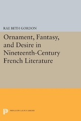 Ornament, Fantasy, and Desire in Nineteenth-Century French Literature - Rae Beth Gordon