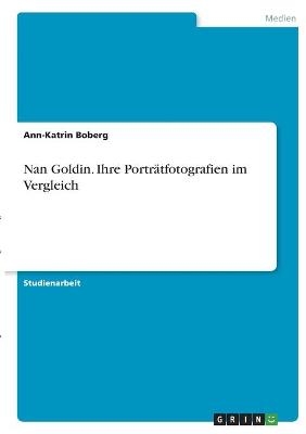 Nan Goldin. Ihre Portr&Atilde;&curren;tfotografien im Vergleich - Ann-Katrin Boberg