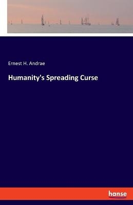 Humanity's Spreading Curse - Ernest H. Andrae