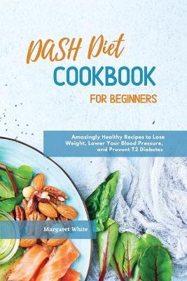 Dash Diet Cookbook for Beginners - Margaret White
