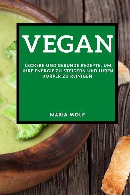 Vegan (Super Vegan Cookbook 2021 German Edition) - Maria Wolf