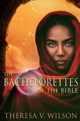 The Bachelorettes of the Bible - Theresa V Wilson