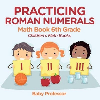 Practicing Roman Numerals - Math Book 6th Grade Children's Math Books