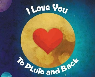 I Love You To Pluto and Back - Shelly Lanette Hogan-King