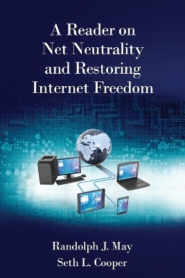 A Reader on Net Neutrality and Restoring Internet Freedom - Randolph J May, Seth L Cooper
