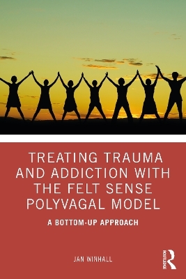 Treating Trauma and Addiction with the Felt Sense Polyvagal Model - Jan Winhall