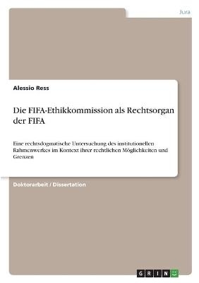Die FIFA-Ethikkommission als Rechtsorgan der FIFA - Alessio Ress