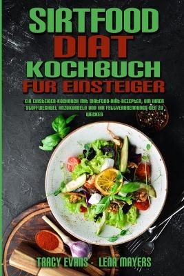 Sirtfood-Di&auml;t-Kochbuch F&uuml;r Einsteiger - Tracy Evans, Lena Mayers