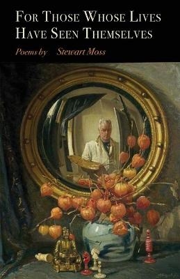 For Those Whose Lives Have Seen Themselves - Stewart Moss
