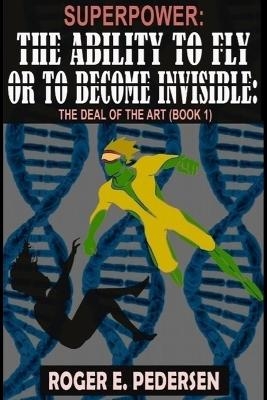 SuperPower The Ability to Fly or to Become Invisible - Roger E Pedersen