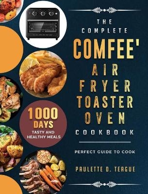 The Complete Comfee' Air Fryer Toaster Oven Cookbook