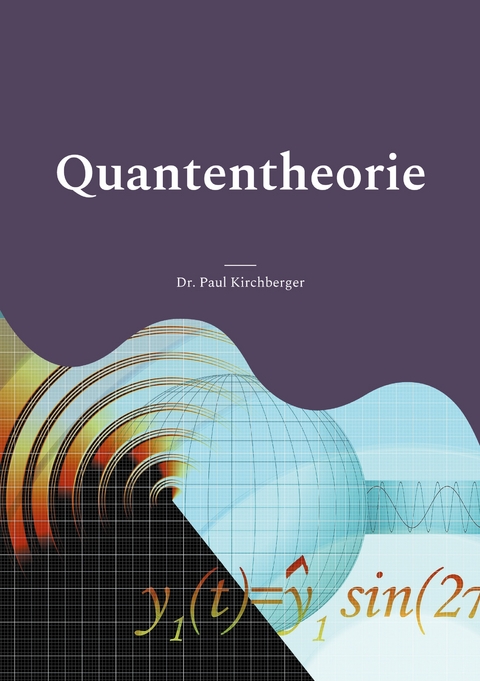 Quantentheorie - Dr. Paul Kirchberger