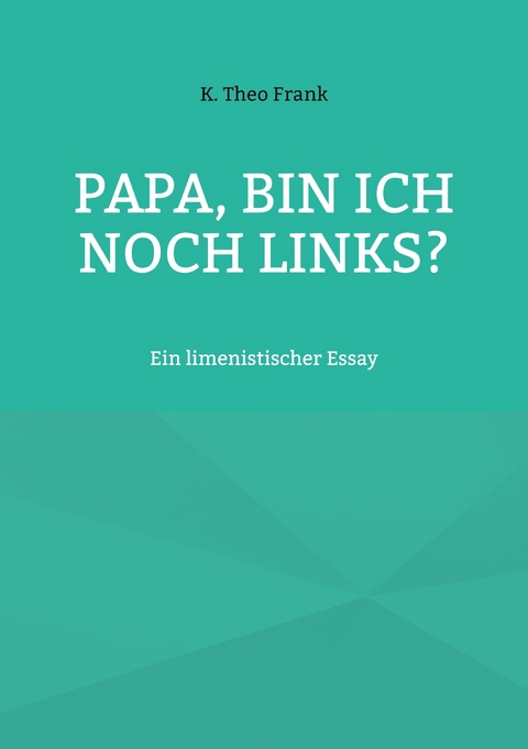 Papa, bin ich noch links? - K. Theo Frank
