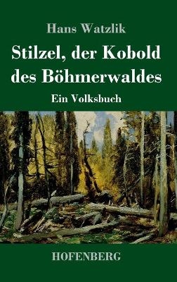 Stilzel, der Kobold des B&ouml;hmerwaldes - Hans Watzlik