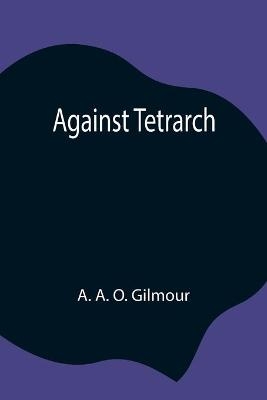 Against Tetrarch - A A O Gilmour