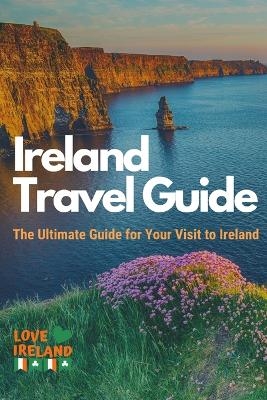 Ireland Travel Guide, The Ultimate Guide for your Visit to Ireland - Love Ireland