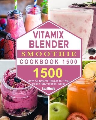 Vitamix Blender Smoothie Cookbook 1500 - Luz Hinds